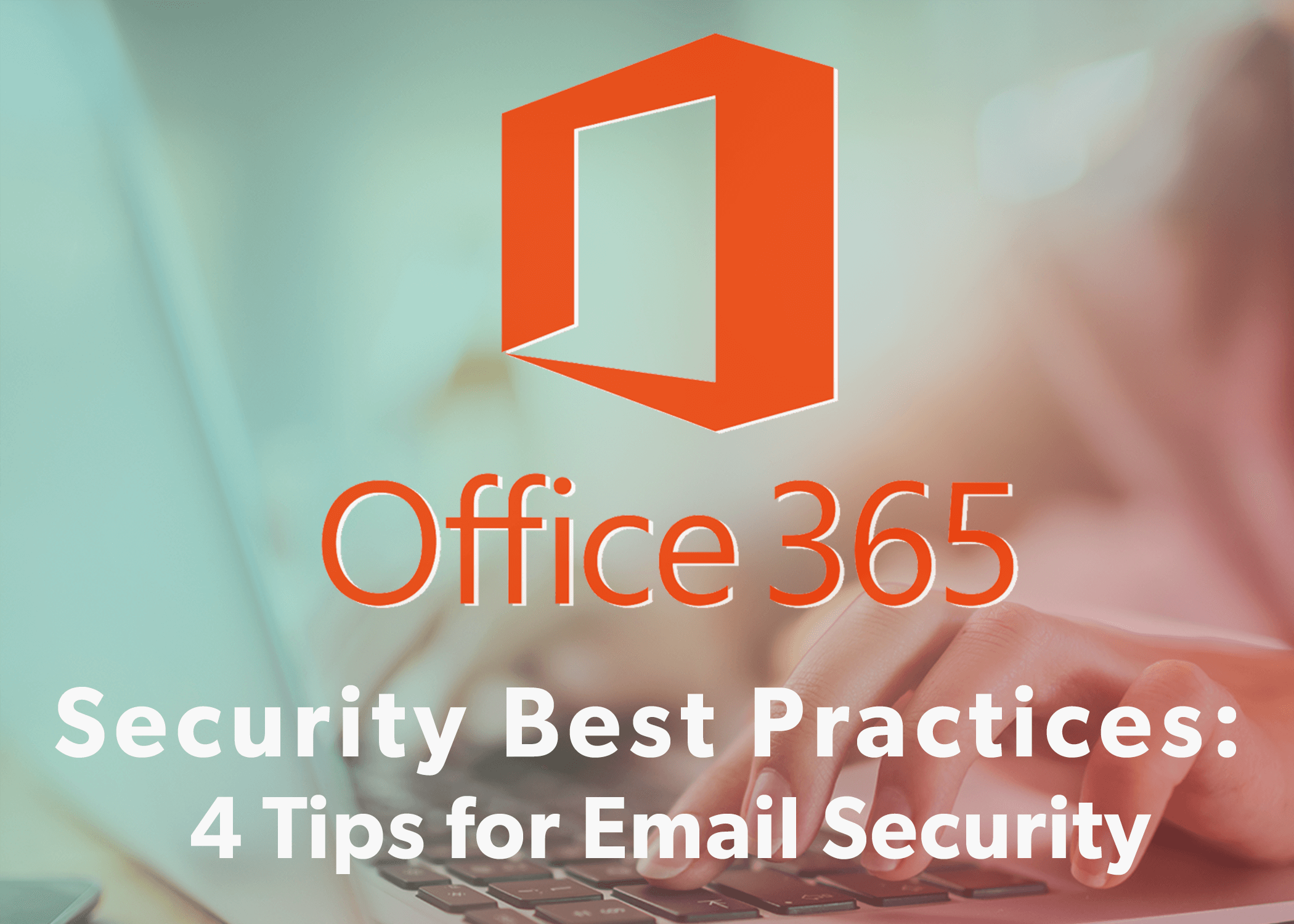 Security Best Practices: 4 Tips For Email Security In Office 365